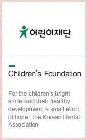 Children’s Foundation : For the children’s bright smile and their healthy development, a small effort of hope. The Korean Dental Association